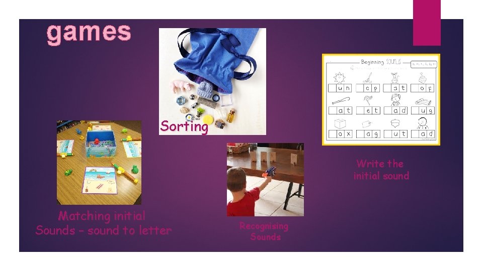 games Sorting Write the initial sound Matching initial Sounds – sound to letter Recognising