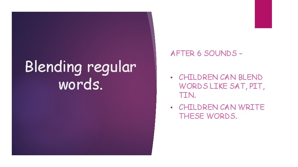 Blending regular words. AFTER 6 SOUNDS – • CHILDREN CAN BLEND WORDS LIKE SAT,