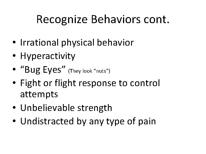 Recognize Behaviors cont. Irrational physical behavior Hyperactivity “Bug Eyes” (They look “nuts”) Fight or