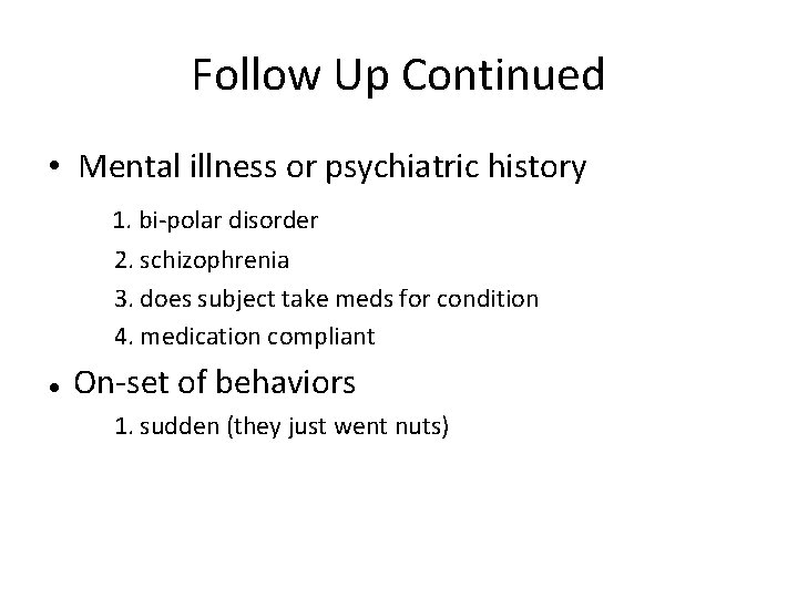 Follow Up Continued • Mental illness or psychiatric history 1. bi-polar disorder 2. schizophrenia