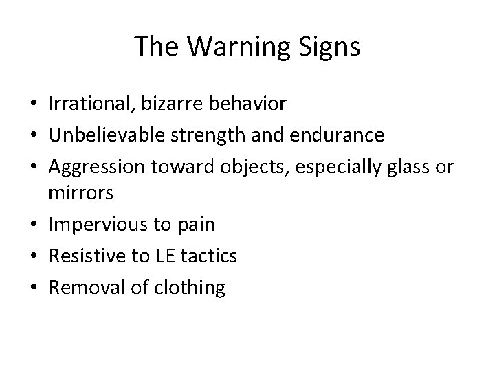 The Warning Signs • Irrational, bizarre behavior • Unbelievable strength and endurance • Aggression
