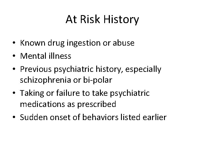 At Risk History • Known drug ingestion or abuse • Mental illness • Previous