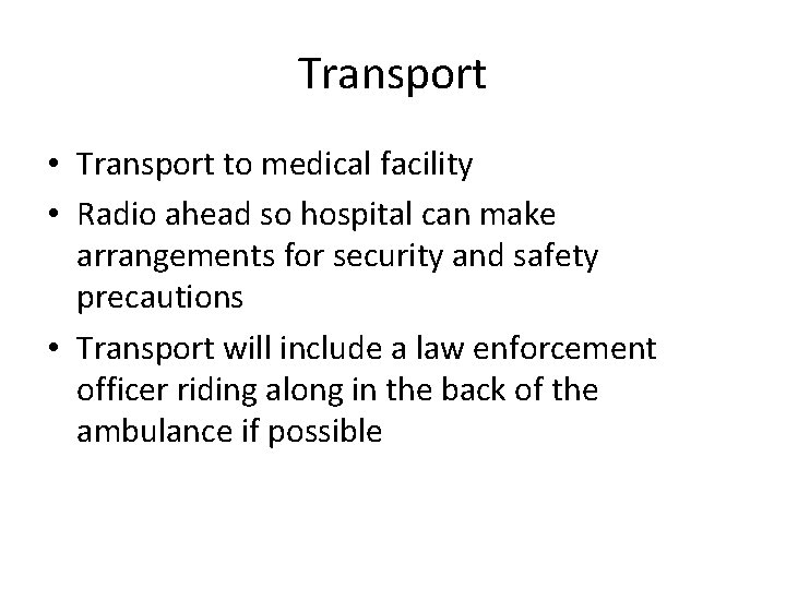 Transport • Transport to medical facility • Radio ahead so hospital can make arrangements
