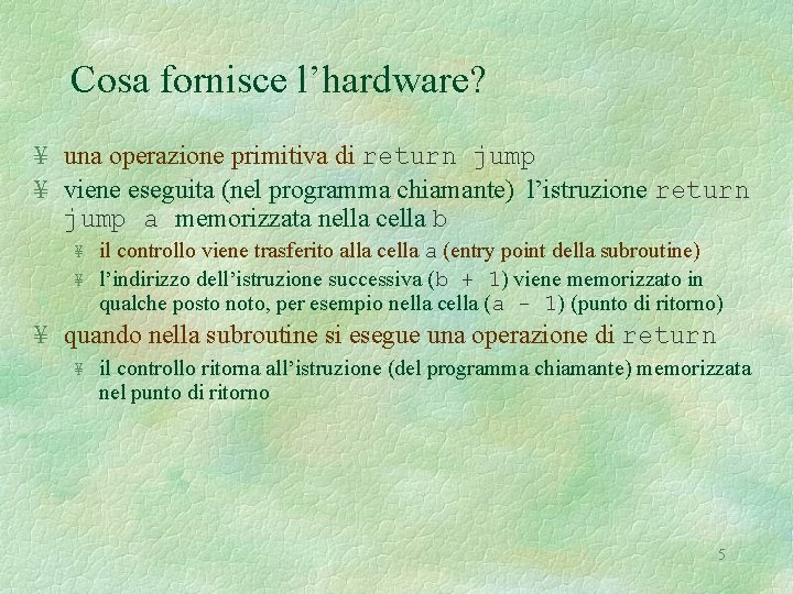 Cosa fornisce l’hardware? ¥ una operazione primitiva di return jump ¥ viene eseguita (nel