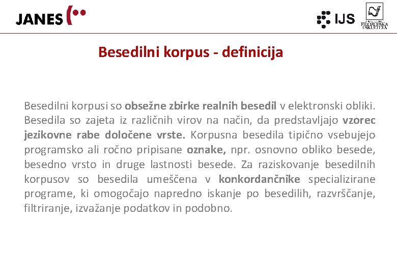 Besedilni korpus - definicija Besedilni korpusi so obsežne zbirke realnih besedil v elektronski obliki.