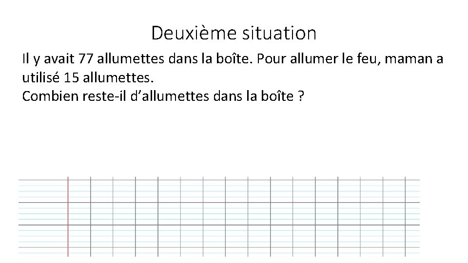 Deuxième situation Il y avait 77 allumettes dans la boîte. Pour allumer le feu,