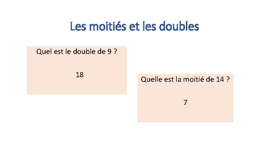 Les moitiés et les doubles Quel est le double de 9 ? 18 Quelle