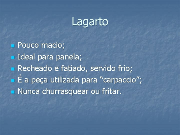 Lagarto n n n Pouco macio; Ideal para panela; Recheado e fatiado, servido frio;
