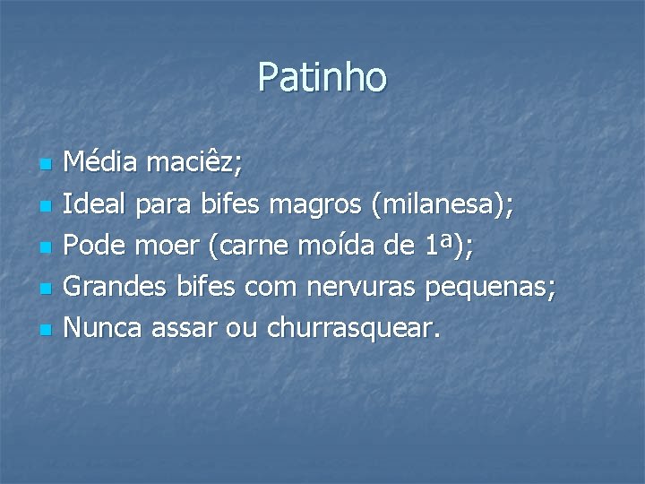 Patinho n n n Média maciêz; Ideal para bifes magros (milanesa); Pode moer (carne