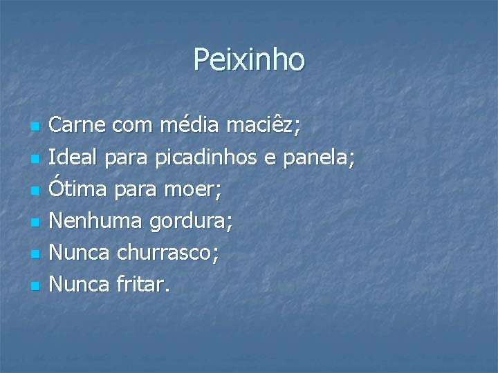 Peixinho n n n Carne com média maciêz; Ideal para picadinhos e panela; Ótima