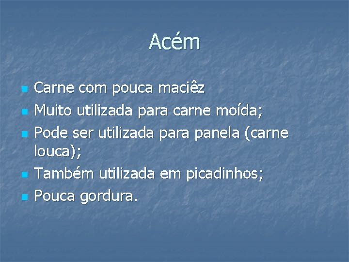 Acém n n n Carne com pouca maciêz Muito utilizada para carne moída; Pode