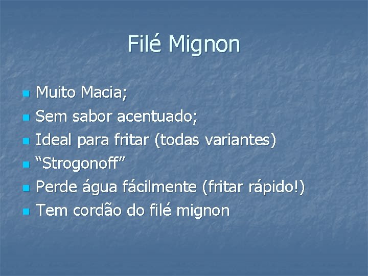 Filé Mignon n n n Muito Macia; Sem sabor acentuado; Ideal para fritar (todas