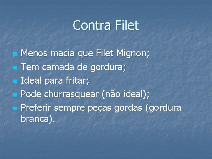 Contra Filet n n n Menos macia que Filet Mignon; Tem camada de gordura;