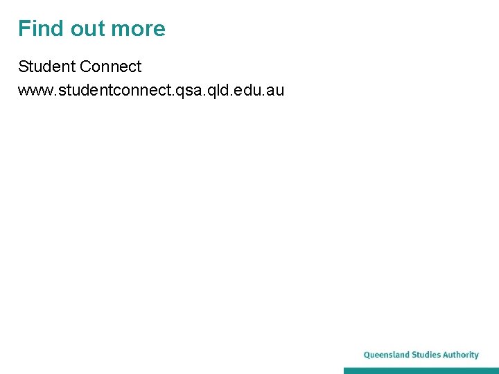 Find out more Student Connect www. studentconnect. qsa. qld. edu. au 