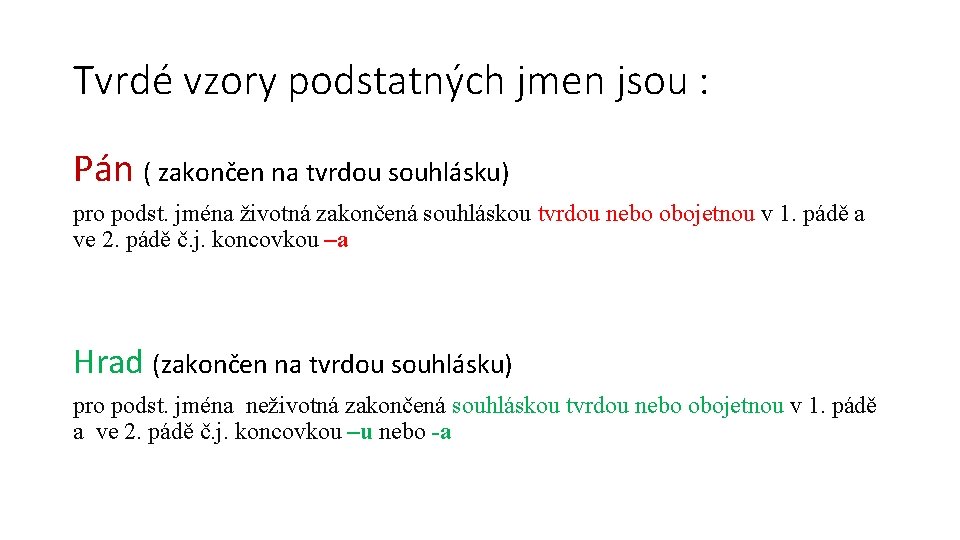 Tvrdé vzory podstatných jmen jsou : Pán ( zakončen na tvrdou souhlásku) pro podst.