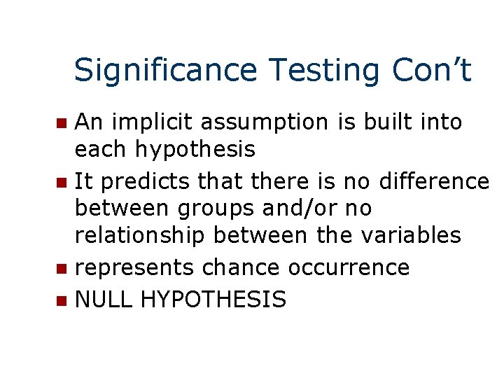 Significance Testing Con’t An implicit assumption is built into each hypothesis n It predicts