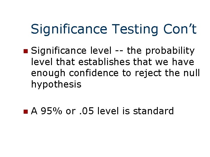 Significance Testing Con’t n Significance level -- the probability level that establishes that we