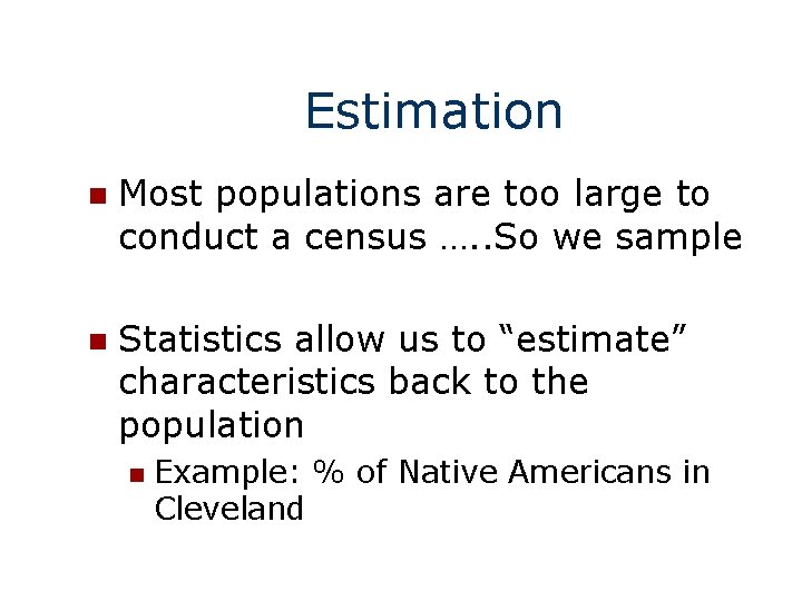 Estimation n Most populations are too large to conduct a census …. . So