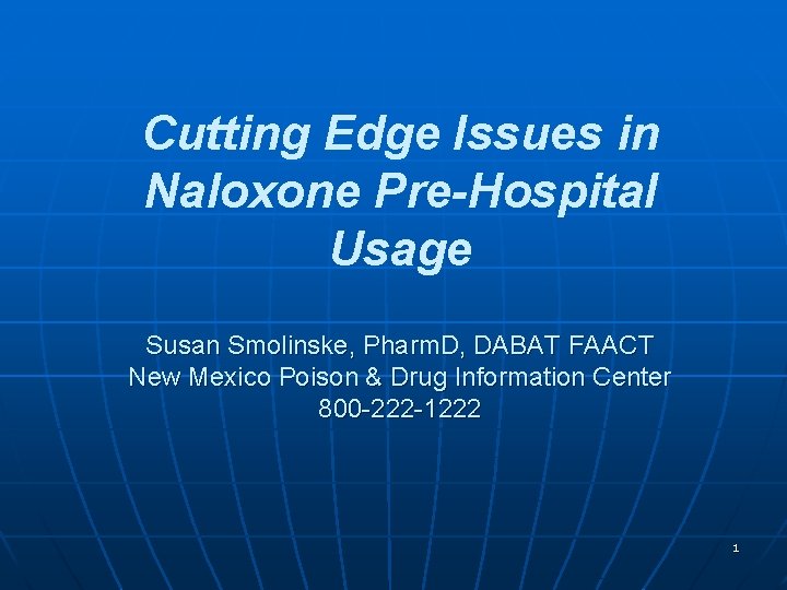 Cutting Edge Issues in Naloxone Pre-Hospital Usage Susan Smolinske, Pharm. D, DABAT FAACT New