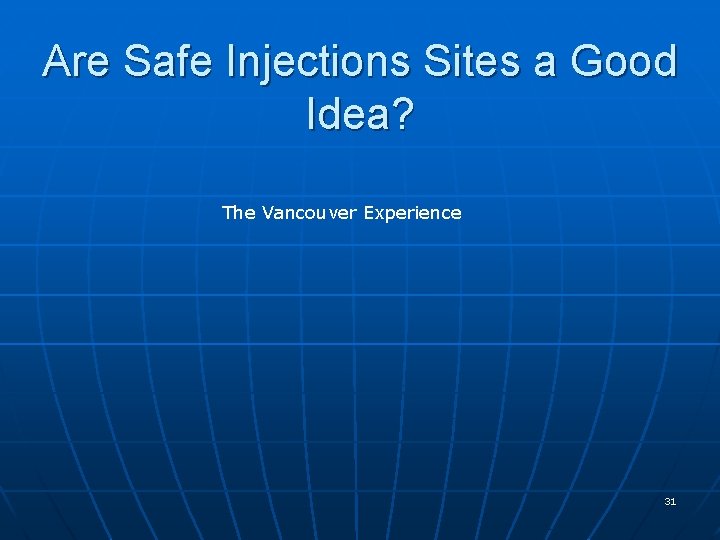 Are Safe Injections Sites a Good Idea? The Vancouver Experience 31 