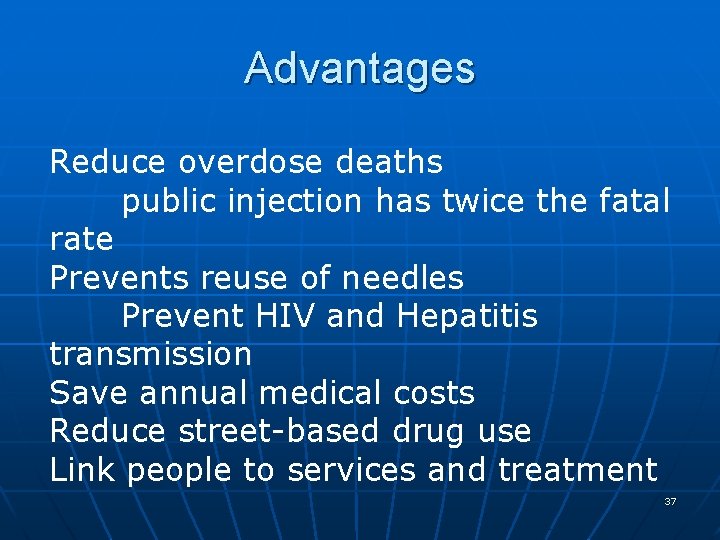 Advantages Reduce overdose deaths public injection has twice the fatal rate Prevents reuse of