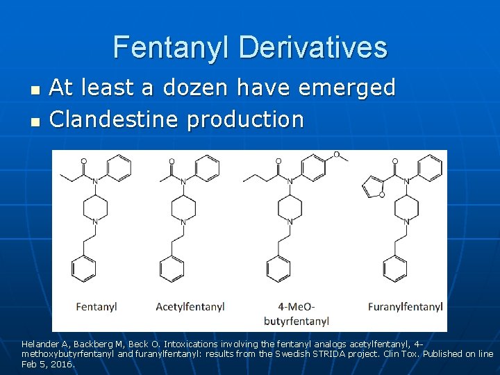 Fentanyl Derivatives n n At least a dozen have emerged Clandestine production Helander A,