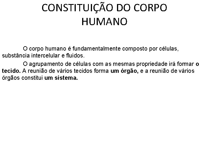 CONSTITUIÇÃO DO CORPO HUMANO O corpo humano é fundamentalmente composto por células, substância intercelular