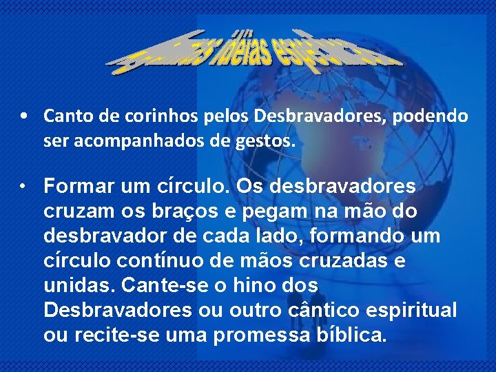  • Canto de corinhos pelos Desbravadores, podendo ser acompanhados de gestos. • Formar