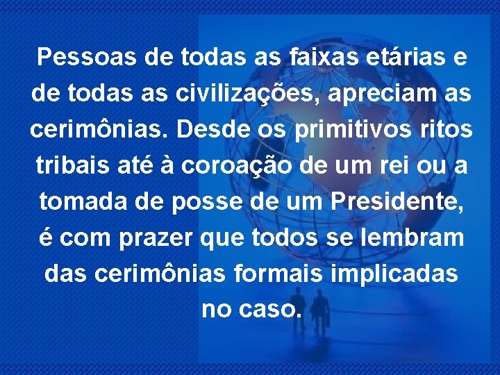 Pessoas de todas as faixas etárias e de todas as civilizações, apreciam as cerimônias.