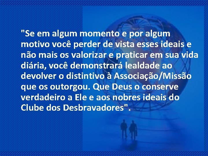 "Se em algum momento e por algum motivo você perder de vista esses ideais