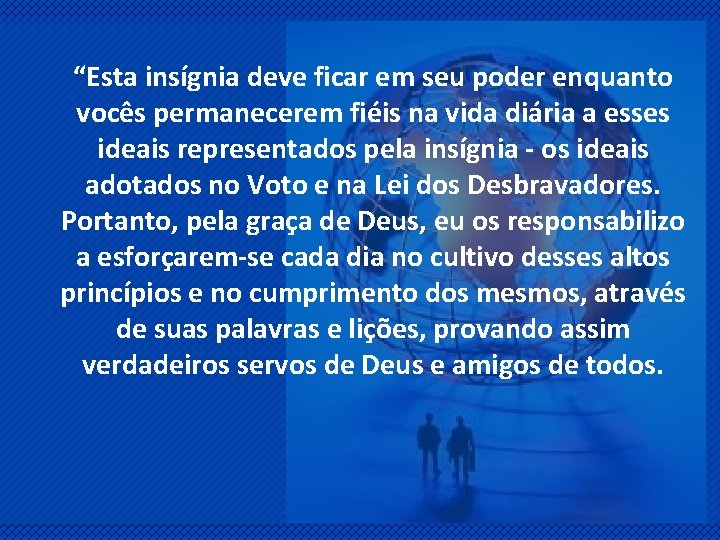 “Esta insígnia deve ficar em seu poder enquanto vocês permanecerem fiéis na vida diária