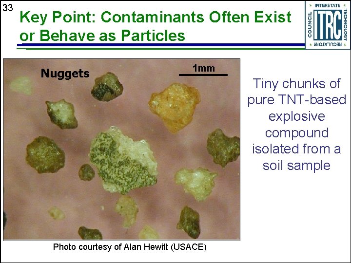 33 Key Point: Contaminants Often Exist or Behave as Particles Nuggets 1 mm Photo