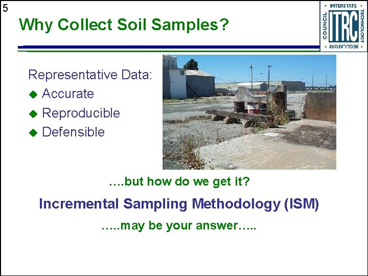 5 Why Collect Soil Samples? Representative Data: u Accurate u Reproducible u Defensible ….