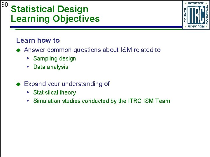 90 Statistical Design Learning Objectives Learn how to u Answer common questions about ISM