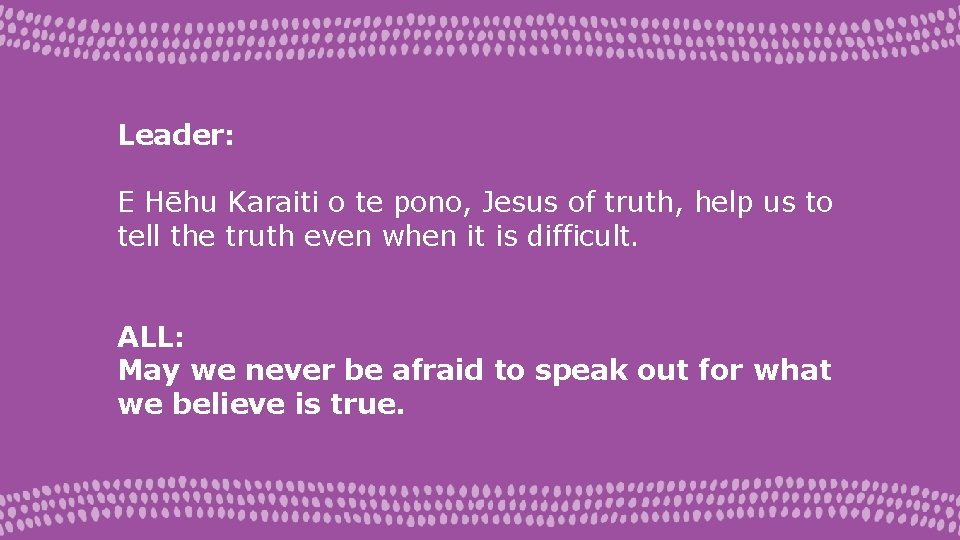 Leader: E Hēhu Karaiti o te pono, Jesus of truth, help us to tell