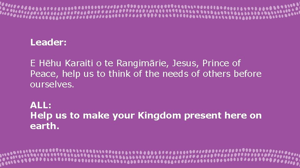 Leader: E Hēhu Karaiti o te Rangimārie, Jesus, Prince of Peace, help us to