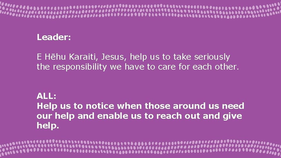 Leader: E Hēhu Karaiti, Jesus, help us to take seriously the responsibility we have