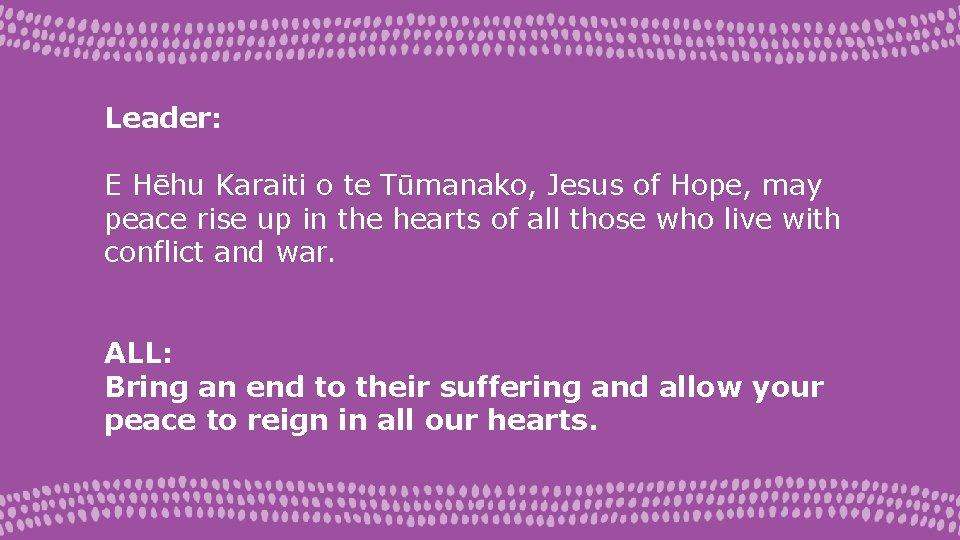 Leader: E Hēhu Karaiti o te Tūmanako, Jesus of Hope, may peace rise up