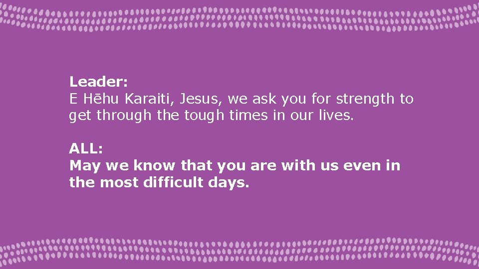 Leader: E Hēhu Karaiti, Jesus, we ask you for strength to get through the