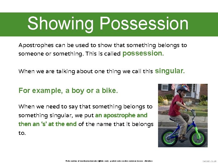 Showing Possession Apostrophes can be used to show that something belongs to someone or