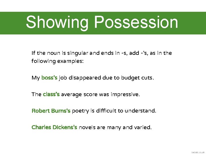 Showing Possession If the noun is singular and ends in -s, add -'s, as