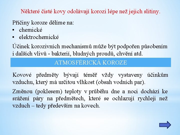 Některé čisté kovy odolávají korozi lépe než jejich slitiny. Příčiny koroze dělíme na: •