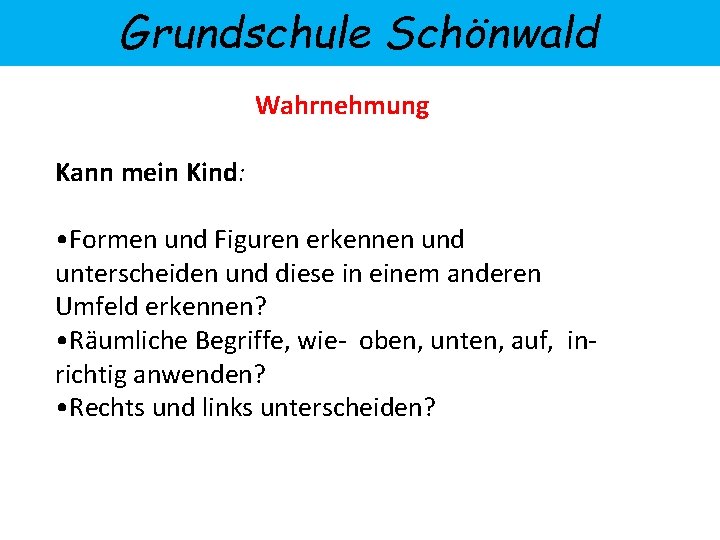 Grundschule Schönwald Wahrnehmung Kann mein Kind: • Formen und Figuren erkennen und unterscheiden und