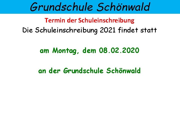 Grundschule Schönwald Termin der Schuleinschreibung Die Schuleinschreibung 2021 findet statt am Montag, dem 08.