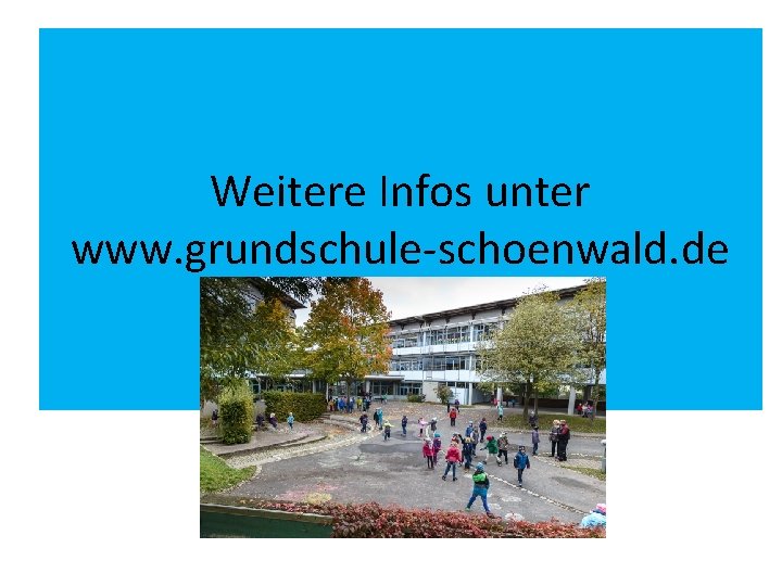 Weitere Infos unter www. grundschule-schoenwald. de 