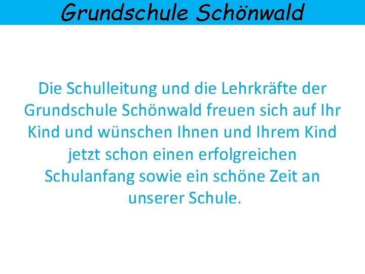 Grundschule Schönwald Die Schulleitung und die Lehrkräfte der Grundschule Schönwald freuen sich auf Ihr