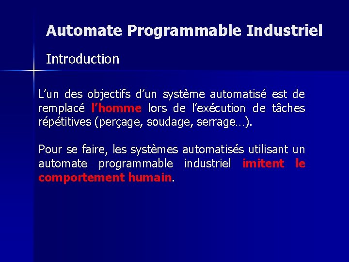 Automate Programmable Industriel Introduction L’un des objectifs d’un système automatisé est de remplacé l’homme