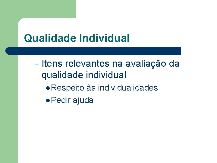 Qualidade Individual – Itens relevantes na avaliação da qualidade individual l Respeito às individualidades