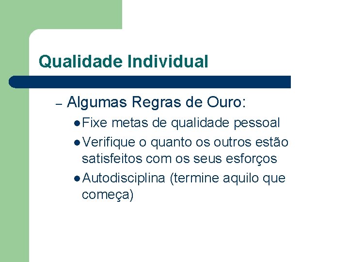 Qualidade Individual – Algumas Regras de Ouro: l Fixe metas de qualidade pessoal l