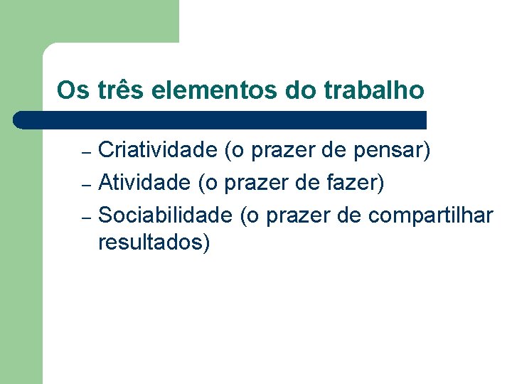 Os três elementos do trabalho Criatividade (o prazer de pensar) – Atividade (o prazer